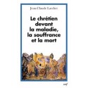Le chrétien devant la maladie, la souffrance et la mort - Jean-Claude Larchet
