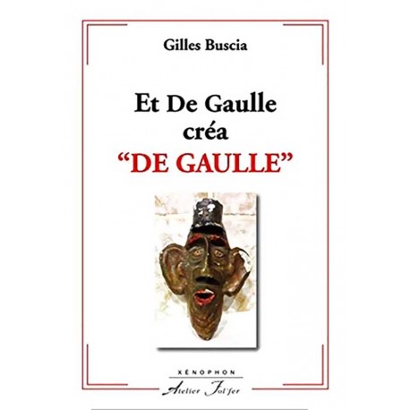 Et De Gaulle créa « De Gaulle » - Gilles Buscia