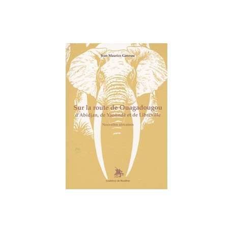 Sur la route de Ouagadougou, d'Abidjan, de Yaoundé et de Libreville - Jean Maurice Garceau