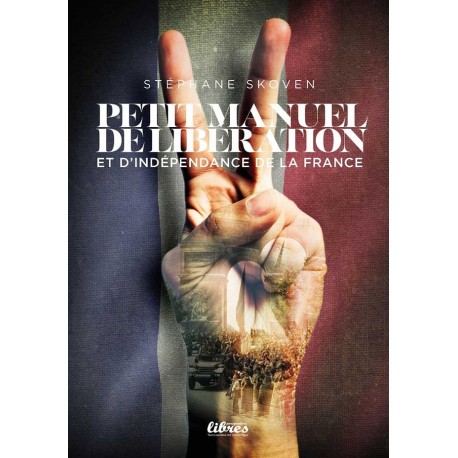 Petit manuel de libération et d’indépendance de la France - Stéphane Skoven