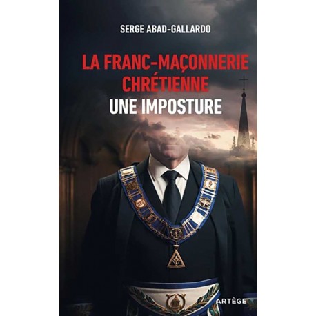La franc-maçonnerie "chrétienne", une imposture - Serge Abad-Gallardo