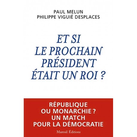 Et si le prochain président était un roi ? - Philippe Viguié Desplaces, Paul Melun