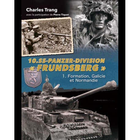 10. SS-Panzer-Division "FRUNDSBERG"  Tome 1 : De la Galicie à la Normandie - Charles Trang, Pierre Tiquet