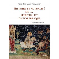 Histoire et actualité de la spiritualité chevaleresque - Bernard Pellabeuf