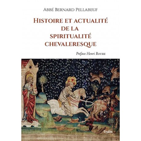 Histoire et actualité de la spiritualité chevaleresque - Bernard Pellabeuf
