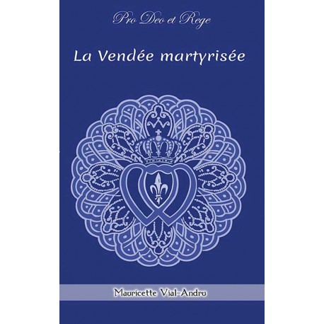 La Vendée martyrisée - Mauricette Vial-Andru