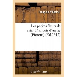 Les petites fleurs de saint François d'Assise (Fioretti) suivies des Considérations