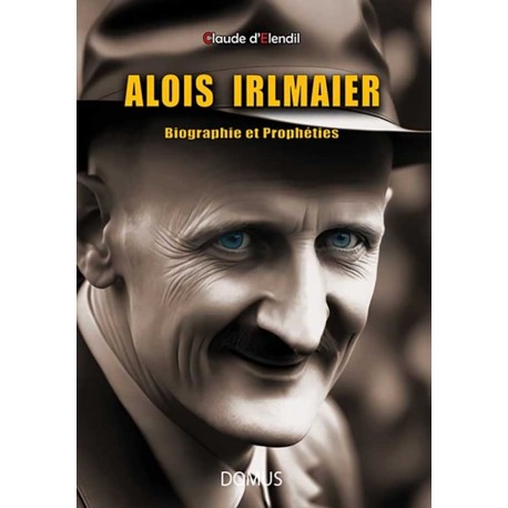 Alois Irlmaier. Biographie et Prophéties - Claude d'Elendil
