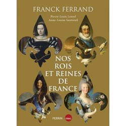 Nos rois et nos reines de France - Franck Ferrand, Pierre-Louis Lensel, Anne-Louise Sautreuil