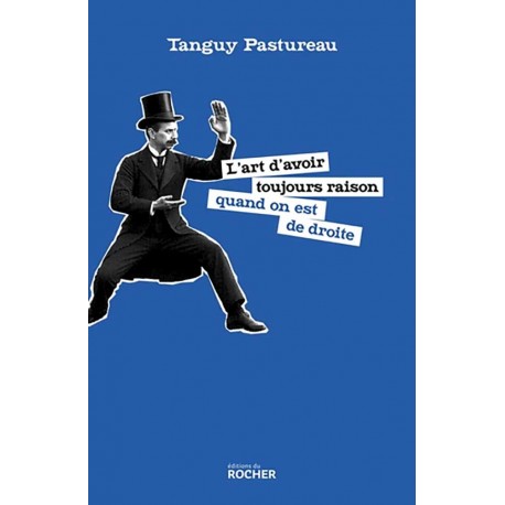 L'art d'avoir toujours raison quand on est de droite - Tanguy Pastureau