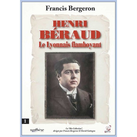 Henri Béraud, le Lyonnais flamboyant - Francis Bergeron