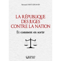 La République des juges contre la nation - Bertrand Saint-Germain