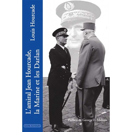 L'amiral Jean Hourcade, la Marine et les Darlan -  Louis Hourcade