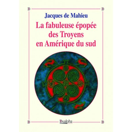 La fabuleuse épopée des Troyens en Amérique du sud - Jacques de Mahieu