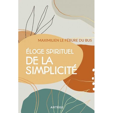Eloge spirituel de la simplicité - Maximilien Le Fébure du Bus