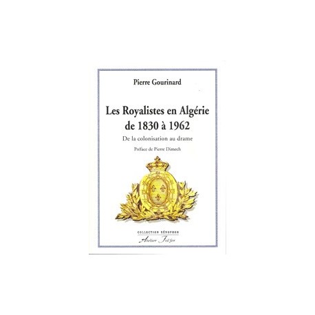 Les Royalistes en Algérie de 1830 à 1962 - Pierre Gourinard