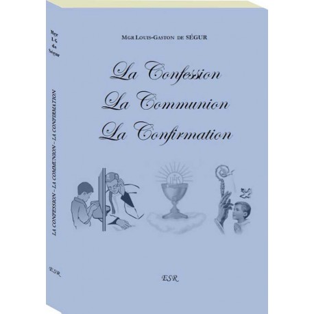 LA CONFESSION - LA COMMUNION - LA CONFIRMATION - Mgr Louis-Gaston-Adrien de Segur