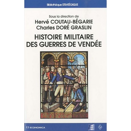 Histoire militaire des guerres de Vendée - Dirigé par Hervé Coutau-Bégarie & Charles Doré Graslin