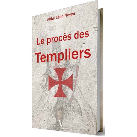 Le procès des Templiers - Abbé Léon Neveu