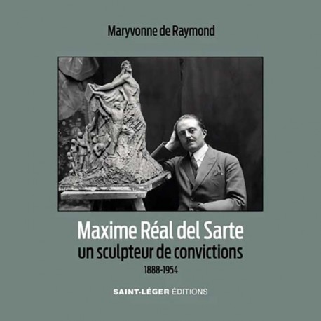 Maxime Réal del Sarte. Un sculpteur de convictions - Maryvonne de Raymond