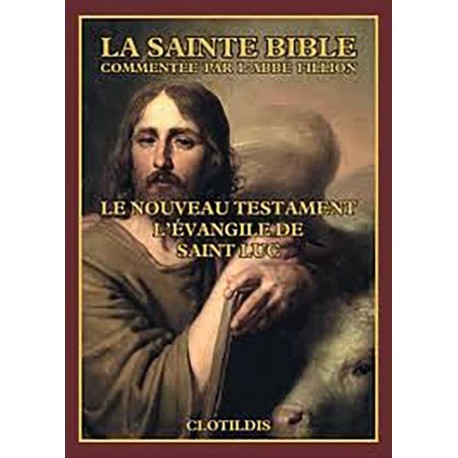 Nouveau Testament : l'évangile de Saint Luc - Commenté par l'abbé Fillion