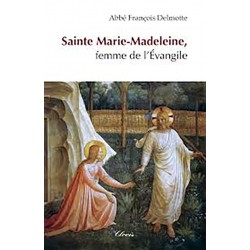 Sainte Marie-Madeleine, femme de l'Évangile - Abbé François Delmotte 