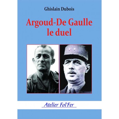 Argoud-De Gaulle : le Duel - Ghislain Dubois