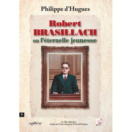 Robert Brasillach ou l’éternelle jeunesse - Philippe d’Hugues