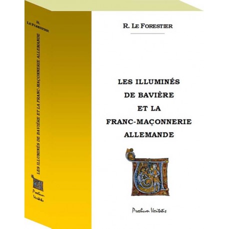 Les Illuminés de Bavière et la franc-maçonnerie allemande - R. Le Forestier