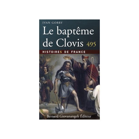 Le baptême de Clovis 495 - Ivan Gobry