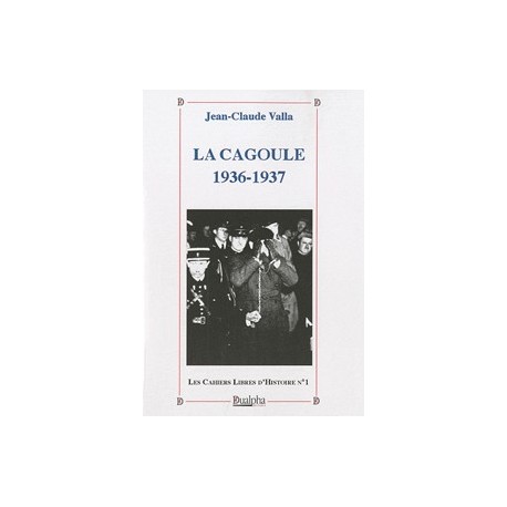 Les Cahiers Libres d'Histoire n°1: La Cagoule 1936-1937 - Jean-Claude Valla
