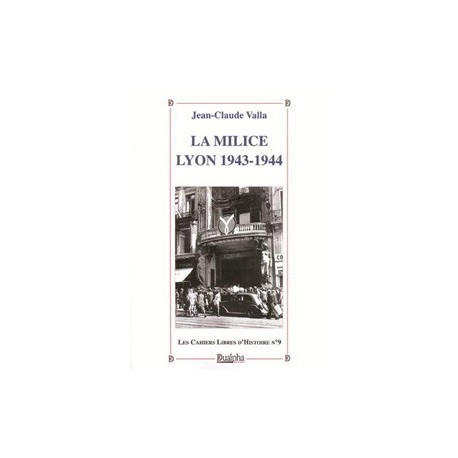 Les Cahiers Libres d'Histoire n°9: La milice, Lyon 1943-1944 - Jean-Claude Valla