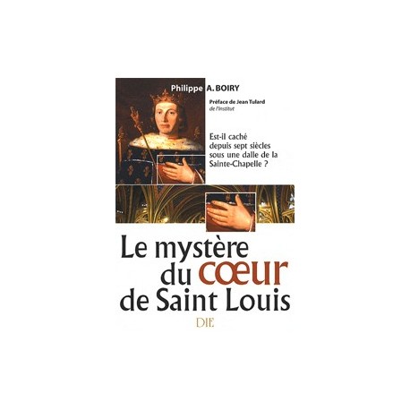 Le mystère du coeur de Saint Louis - Philippe A. Boiry
