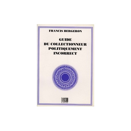 Guide du collectionneur politiquement incorrect - Francis Bergeron