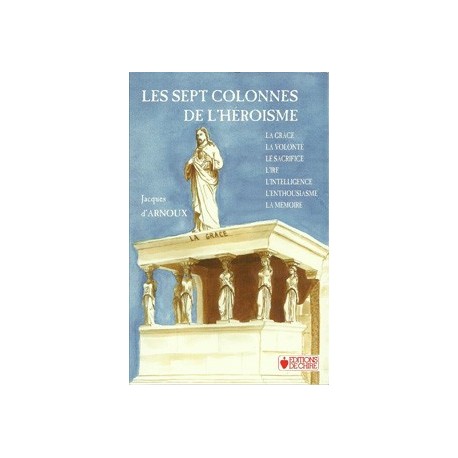 Les sept colonnes de l'héroïsme - Jacques d'Arnoux