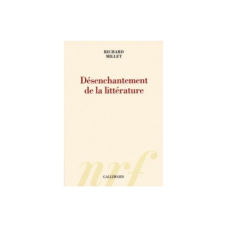 Désenchantement de la littérature - Richard Millet