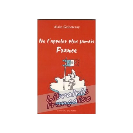 Ne l'appelez plus jamais France - Alain Griotteray