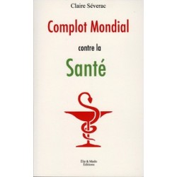 Complot mondial contre la santé - Claire Séverac