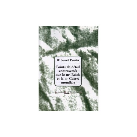 Points de détail controversés sur le IIIe Reich et le IIe Guerre mondiale - Dr Bernard Plouvier