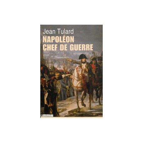 Napoléon, chef de guerre - Jean Tulard