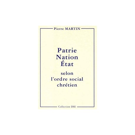 Patrie, Nation, État selon l'ordre social chrétien - Pierre Martin