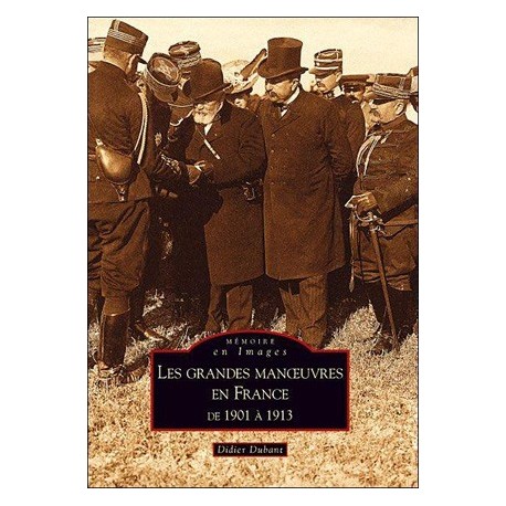 Les grandes manoeuvres en France de 1901 à 1913 - Didier Dubant