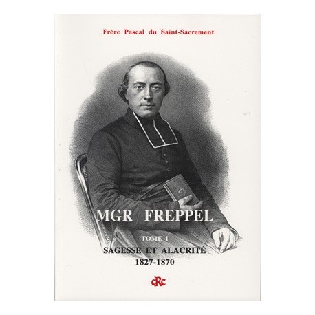 Mgr Freppel, Tome I - Frère Pascal du Saint-Sacrement