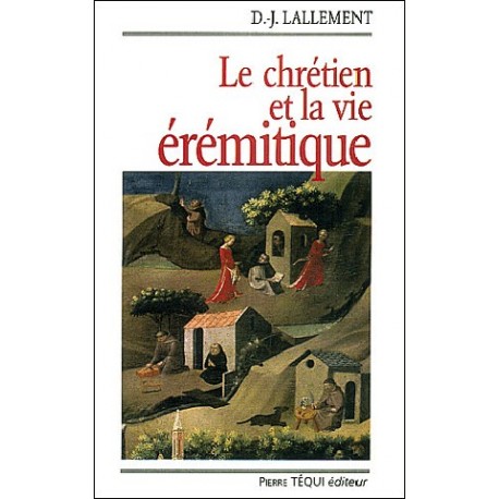Le chrétien et la vie érémitique - D.J. Lallement