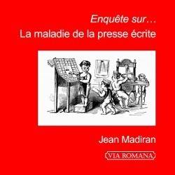 Enquête sur... la maladie de la presse écrite - Jean Madiran