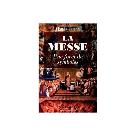 La messe, une forêt de symboles - Claude Barthe