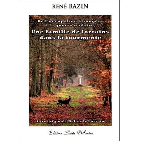 Une famille de lorrains dans la tourmente - René Bazin