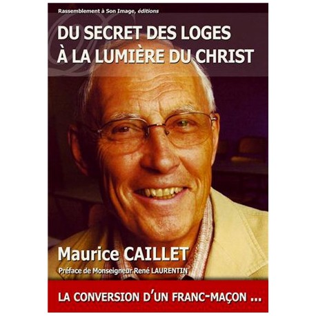 Du secret des loges à la lumière du Christ - Maurice Caillet
