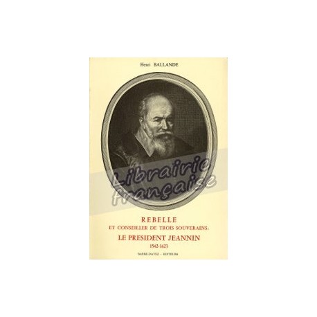 Rebelle et conseiller de trois souverains : Le président Jeannin - Henri Ballande