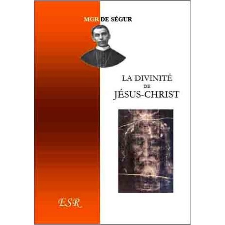 La divinité de Jésus-Christ - Mgr de Ségur